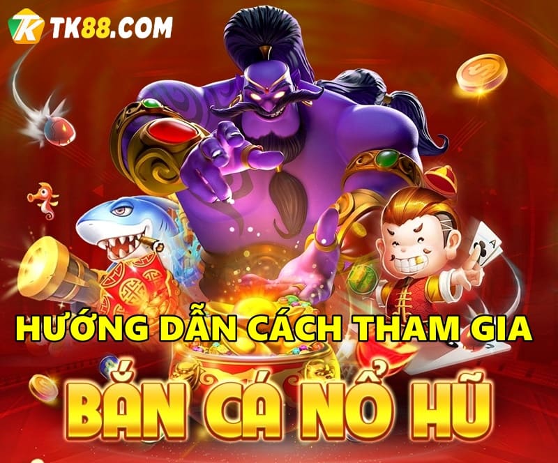 Cách tham gia game bắn cá tại TK88