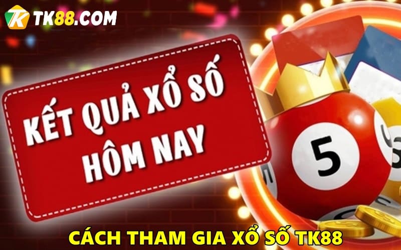 Cách tham gia chơi xổ số TK88