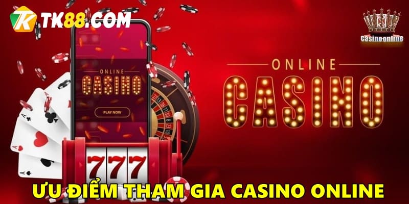 Ưu điểm khi tham gia casino online