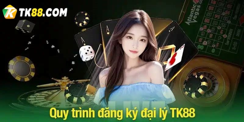 Quy trình đăng ký đại lý TK88