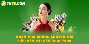 Chương trình khuyến mãi lớn hàng tháng diễn ra tại TK88