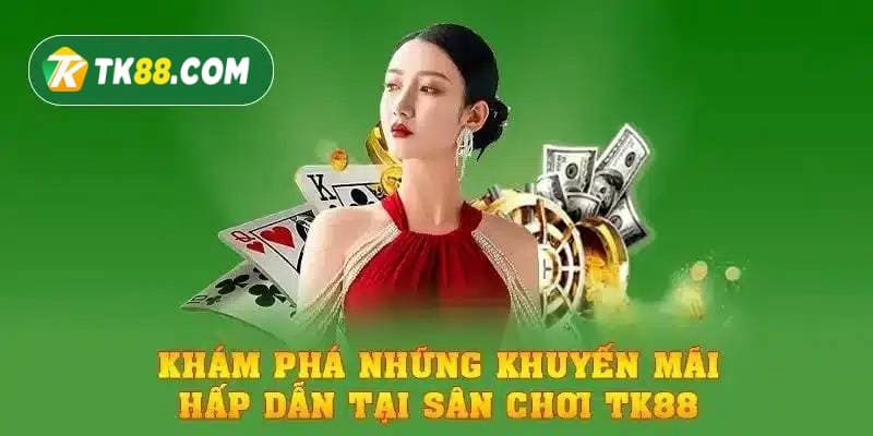 Các chương trình khuyến mãi hot nhất 2024 tại TK88