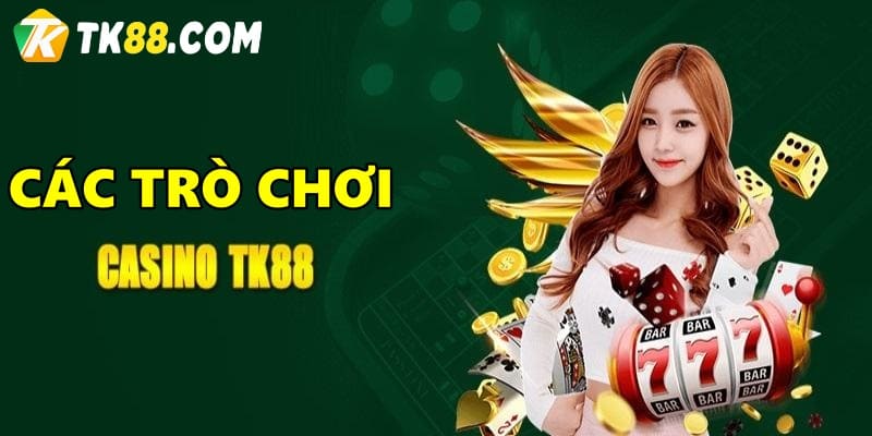 Các trò chơi casino trực tuyến hot nhất tại TK88