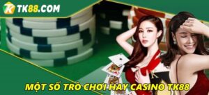 Một số trò chơi hay kiếm tiền triệu tại sảnh casino TK88