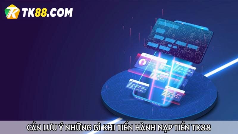 Lưu ý không nên bỏ qua khi nạp tiền TK88