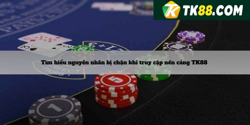 Nguyên nhân khiến truy cập TK88 bị chặn