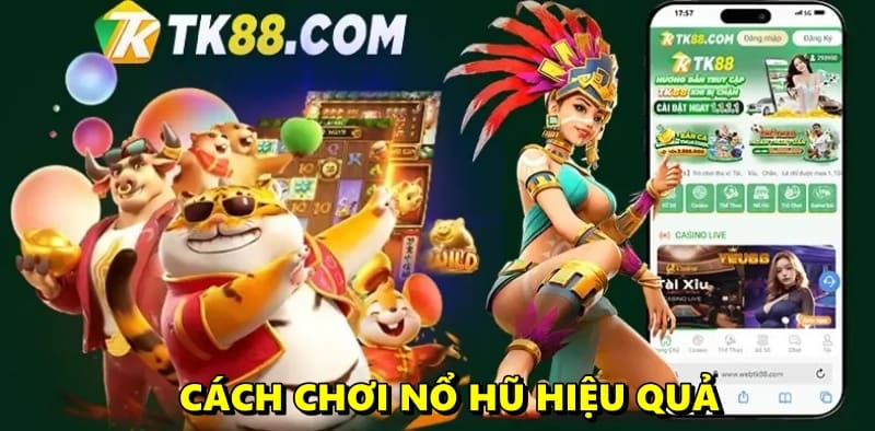 Kinh nghiệm chơi nổ hũ hiệu quả tại nhà cái TK88