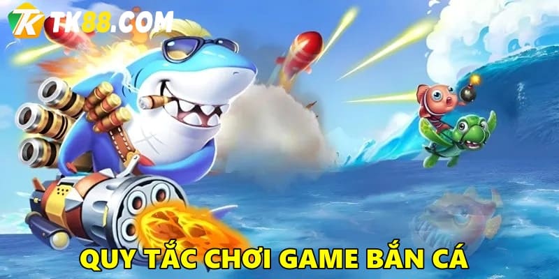 Quy tắc chơi game bắn cá tại TK88