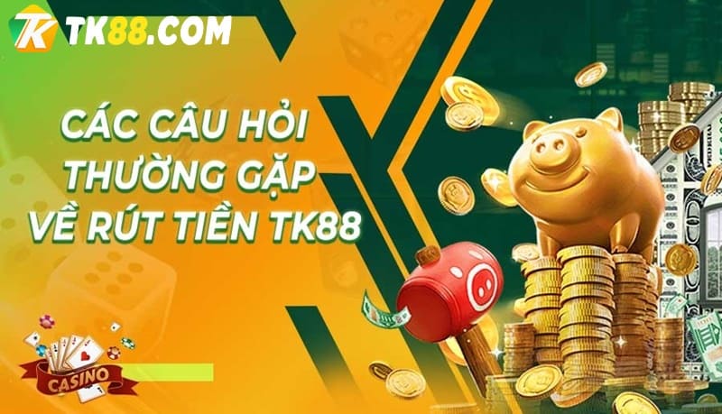 Câu hỏi thường gặp khi rút tiền tại TK88