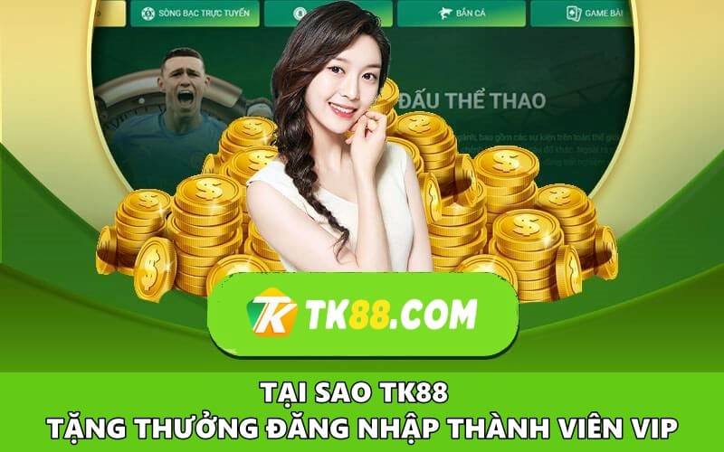 Tại sao TK88 tặng thưởng đăng nhập cho thành viên VIP?