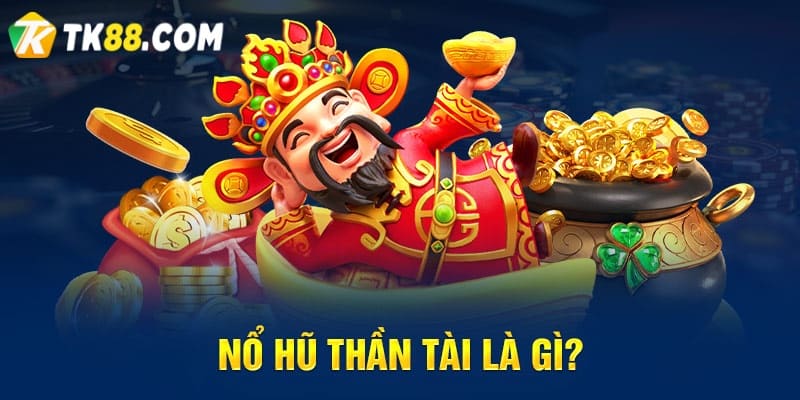 Thần Tài nổ hũ là gì?