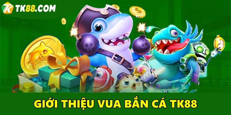 Giới thiệu game vua bắn cá TK88